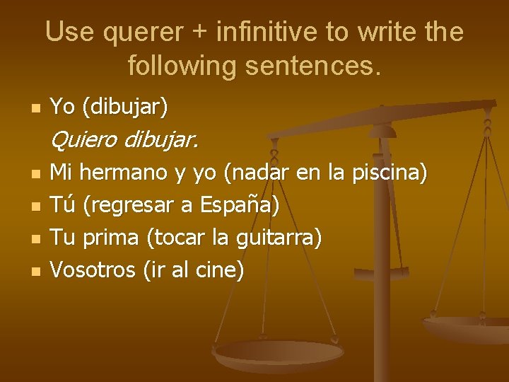 Use querer + infinitive to write the following sentences. n Yo (dibujar) Quiero dibujar.