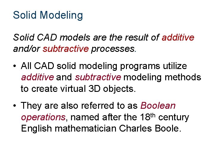 Solid Modeling Solid CAD models are the result of additive and/or subtractive processes. •
