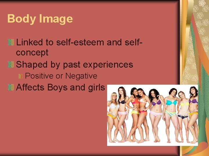 Body Image Linked to self-esteem and selfconcept Shaped by past experiences Positive or Negative