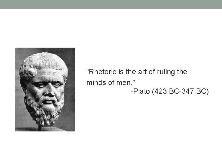 “Rhetoric is the art of ruling the minds of men. ” -Plato (423 BC-347