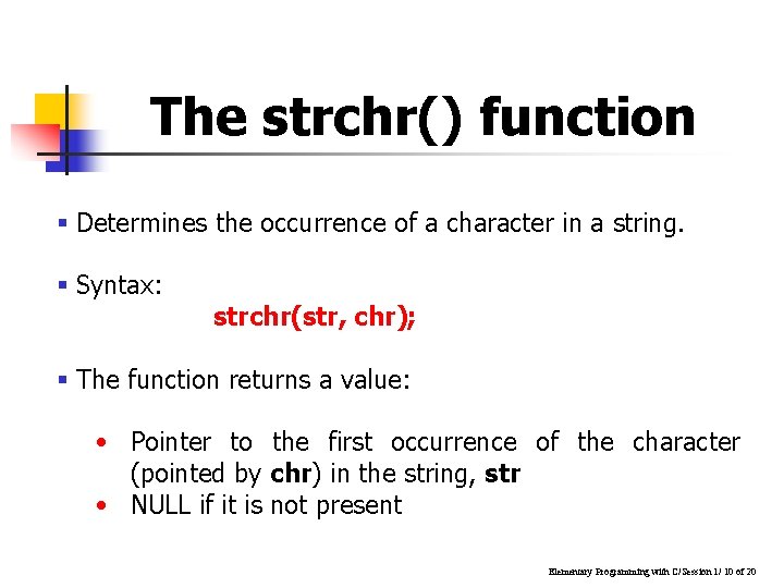 The strchr() function § Determines the occurrence of a character in a string. §