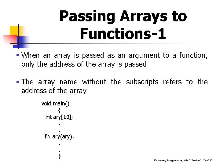 Passing Arrays to Functions-1 § When an array is passed as an argument to