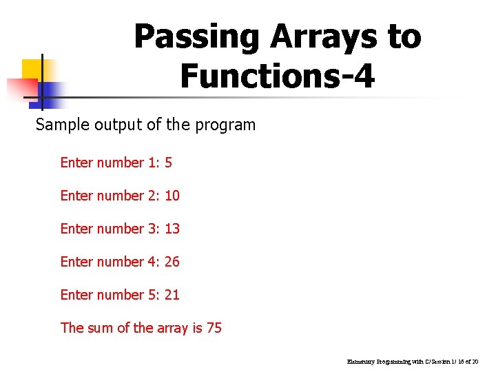 Passing Arrays to Functions-4 Sample output of the program Enter number 1: 5 Enter