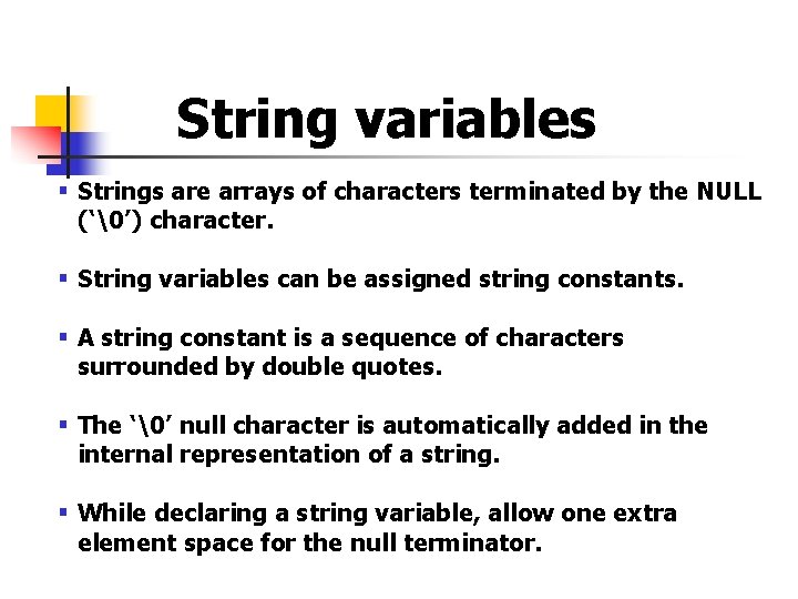 String variables § Strings are arrays of characters terminated by the NULL (‘ ’) character.