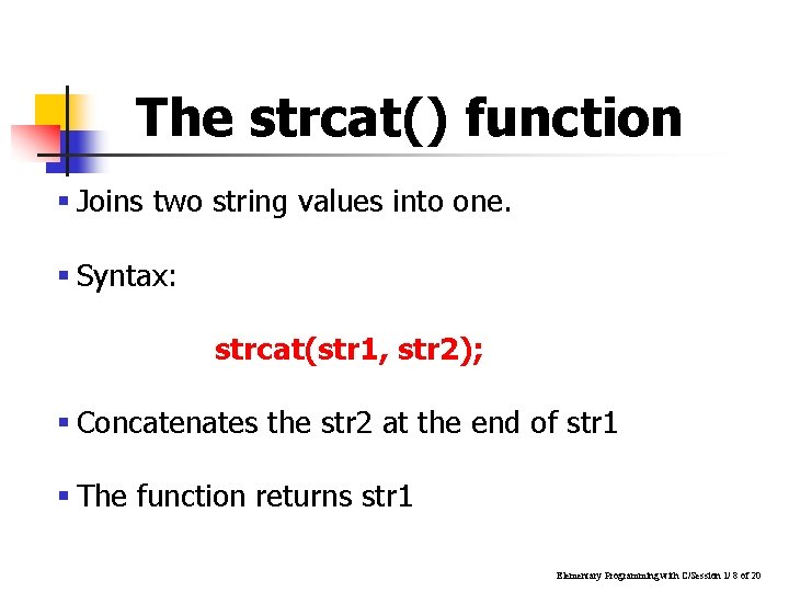 The strcat() function § Joins two string values into one. § Syntax: strcat(str 1,