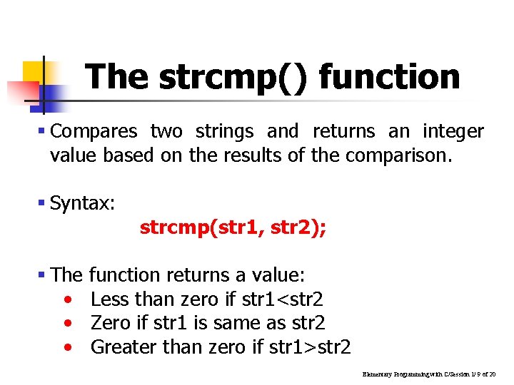 The strcmp() function § Compares two strings and returns an integer value based on