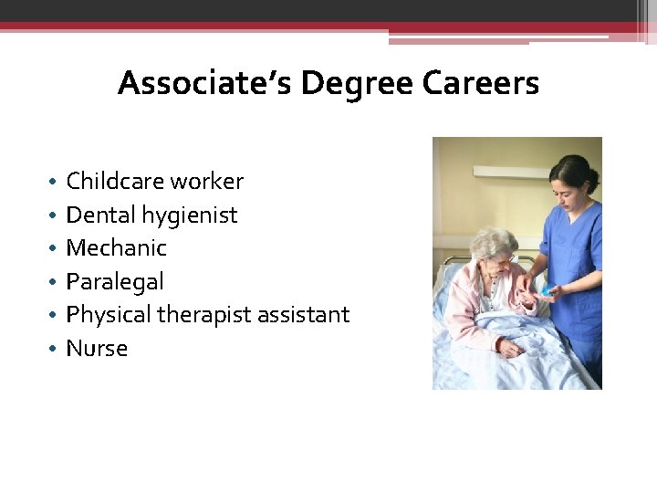 Associate’s Degree Careers • • • Childcare worker Dental hygienist Mechanic Paralegal Physical therapist