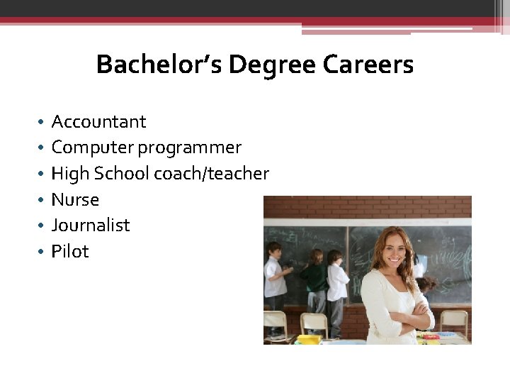 Bachelor’s Degree Careers • • • Accountant Computer programmer High School coach/teacher Nurse Journalist