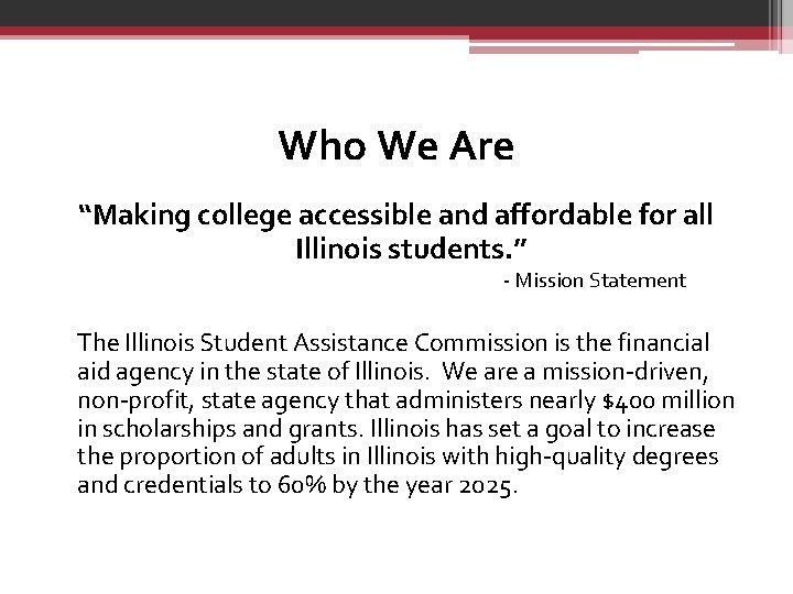 Who We Are “Making college accessible and affordable for all Illinois students. ” -