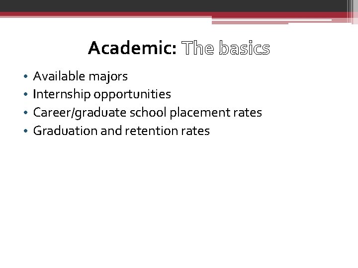 Academic: The basics • • Available majors Internship opportunities Career/graduate school placement rates Graduation