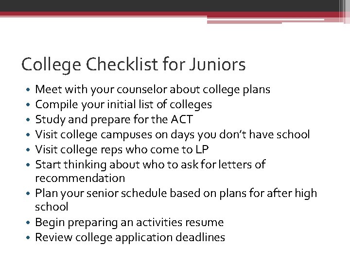 College Checklist for Juniors Meet with your counselor about college plans Compile your initial
