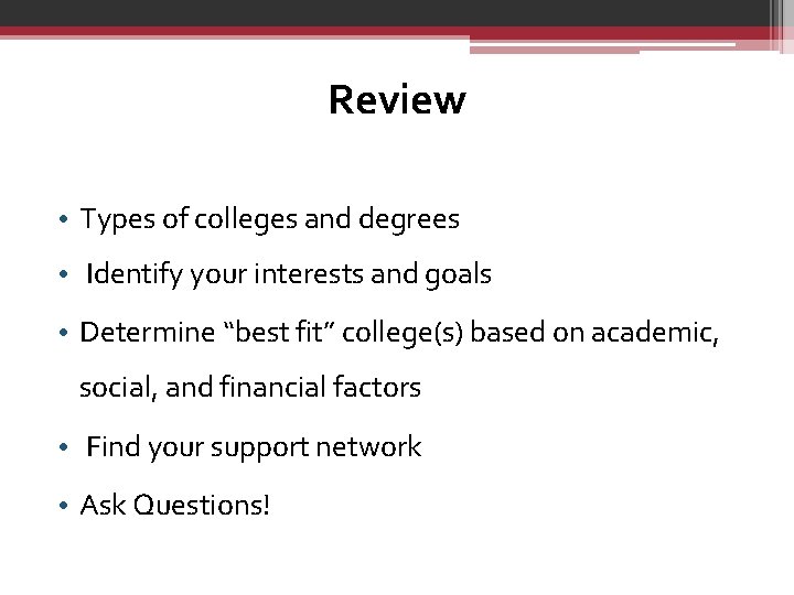 Review • Types of colleges and degrees • Identify your interests and goals •