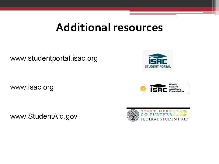 Additional resources www. studentportal. isac. org www. Student. Aid. gov 