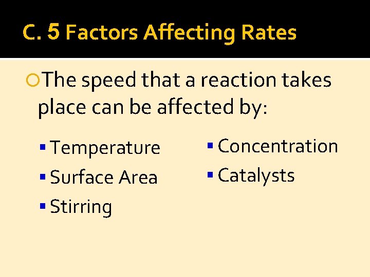 C. 5 Factors Affecting Rates The speed that a reaction takes place can be
