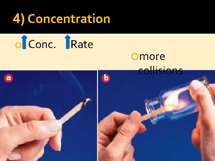 4) Concentration Conc. Rate more collisions 