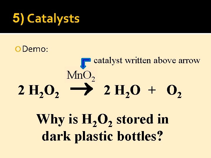 5) Catalysts Demo: catalyst written above arrow 2 H 2 O 2 Mn. O