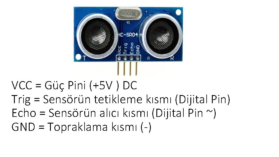 VCC = Güç Pini (+5 V ) DC Trig = Sensörün tetikleme kısmı (Dijital