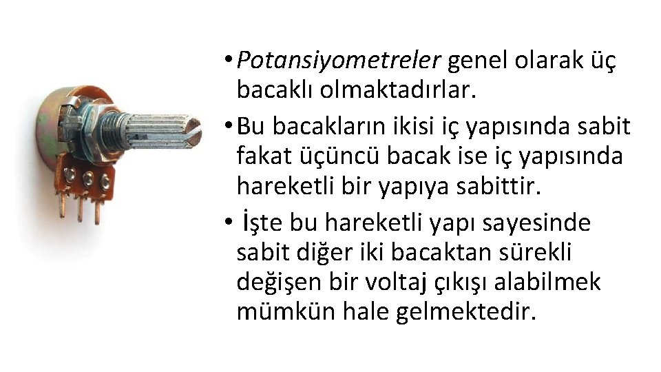  • Potansiyometreler genel olarak üç bacaklı olmaktadırlar. • Bu bacakların ikisi iç yapısında