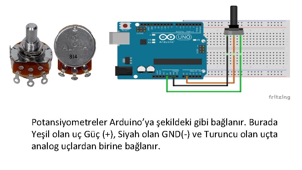 Potansiyometreler Arduino’ya şekildeki gibi bağlanır. Burada Yeşil olan uç Güç (+), Siyah olan GND(-)