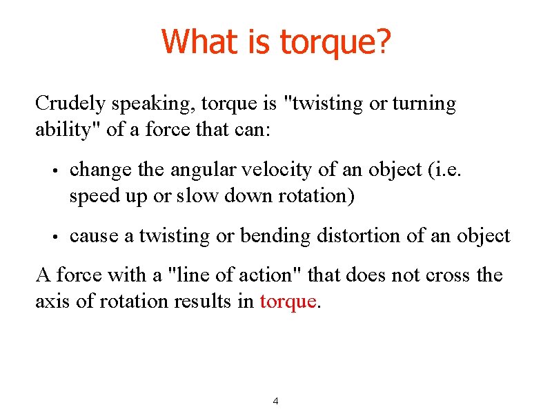 What is torque? Crudely speaking, torque is "twisting or turning ability" of a force