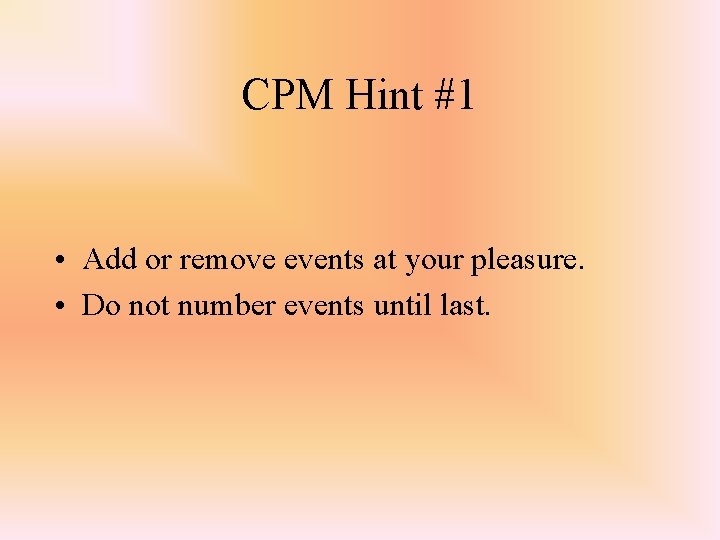 CPM Hint #1 • Add or remove events at your pleasure. • Do not