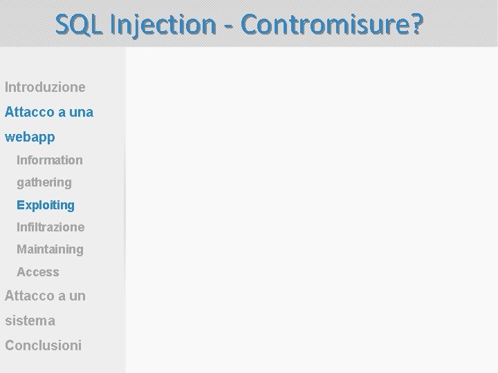 SQL Injection - Contromisure? Introduzione Attacco a una webapp Information gathering Exploiting Infiltrazione Maintaining