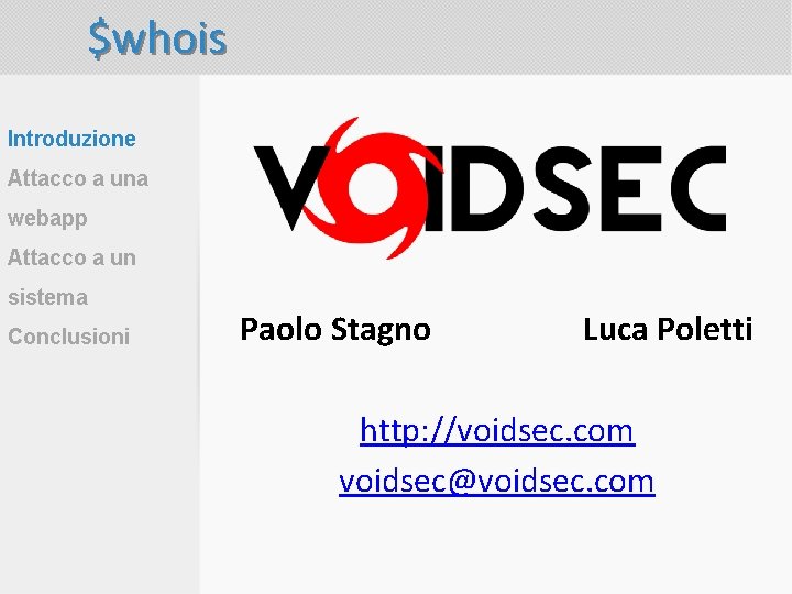 $whois Introduzione Attacco a una webapp Attacco a un sistema Conclusioni Paolo Stagno Luca