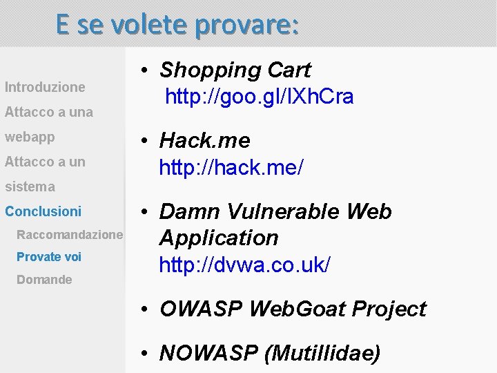 E se volete provare: Introduzione Attacco a una webapp Attacco a un sistema Conclusioni