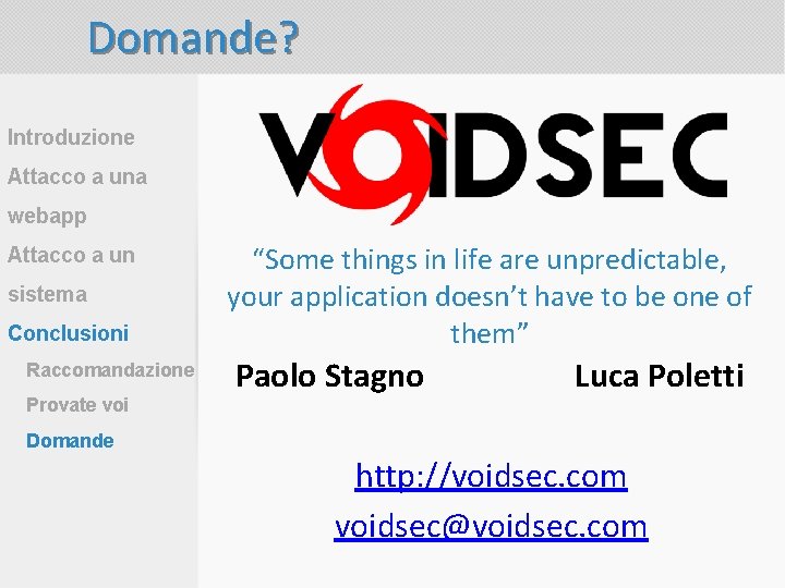 Domande? Introduzione Attacco a una webapp Attacco a un sistema Conclusioni Raccomandazione Provate voi