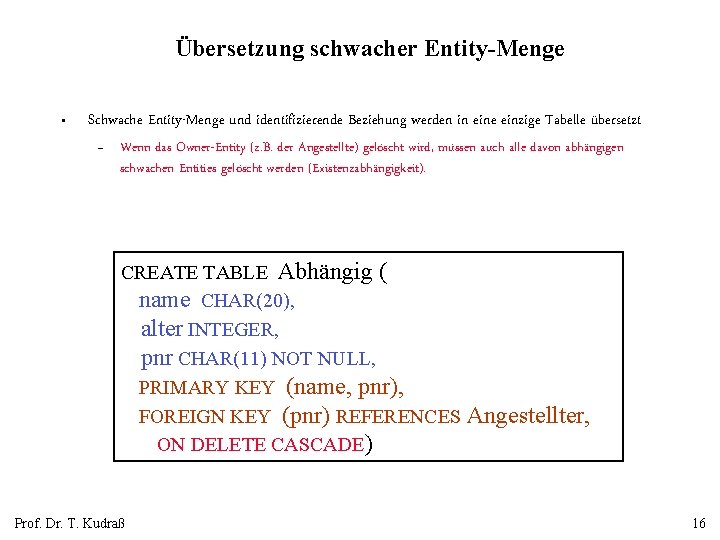 Übersetzung schwacher Entity-Menge • Schwache Entity-Menge und identifizierende Beziehung werden in eine einzige Tabelle