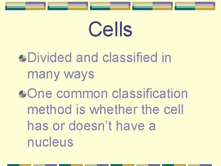 Cells Divided and classified in many ways One common classification method is whether the