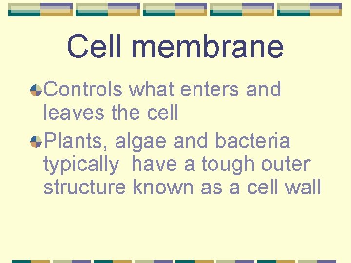 Cell membrane Controls what enters and leaves the cell Plants, algae and bacteria typically