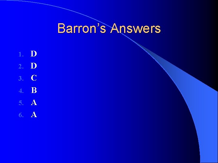 Barron’s Answers 1. 2. 3. 4. 5. 6. D D C B A A