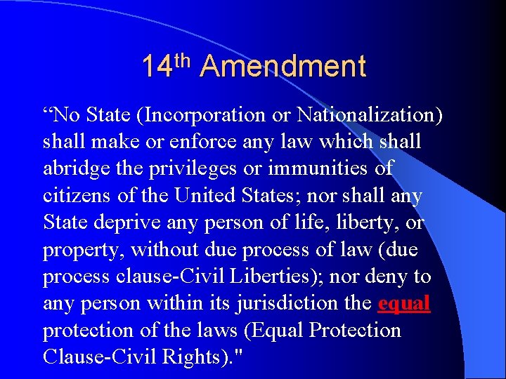 14 th Amendment “No State (Incorporation or Nationalization) shall make or enforce any law