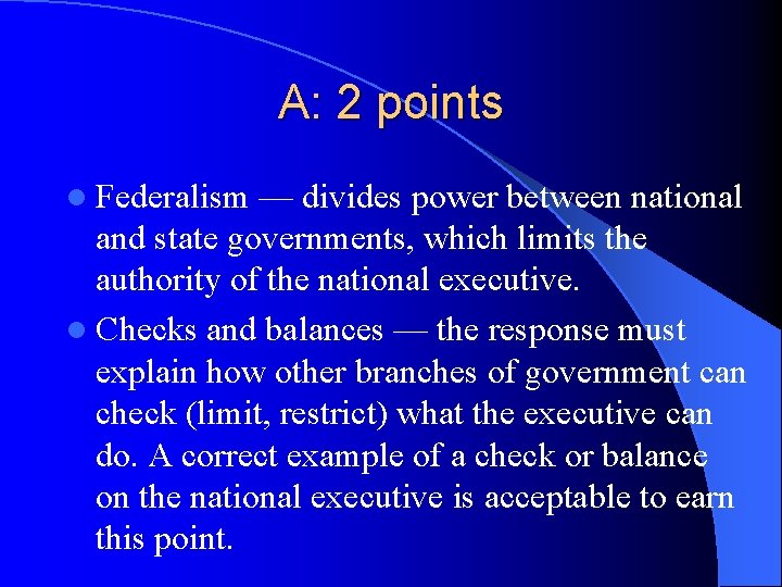 A: 2 points l Federalism — divides power between national and state governments, which