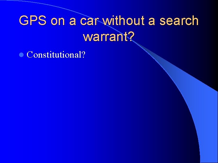 GPS on a car without a search warrant? l Constitutional? 