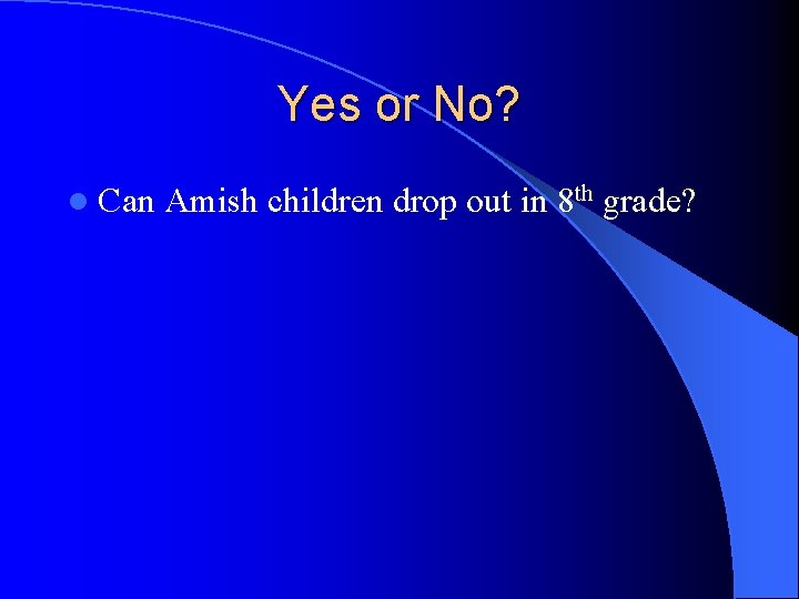 Yes or No? l Can Amish children drop out in 8 th grade? 