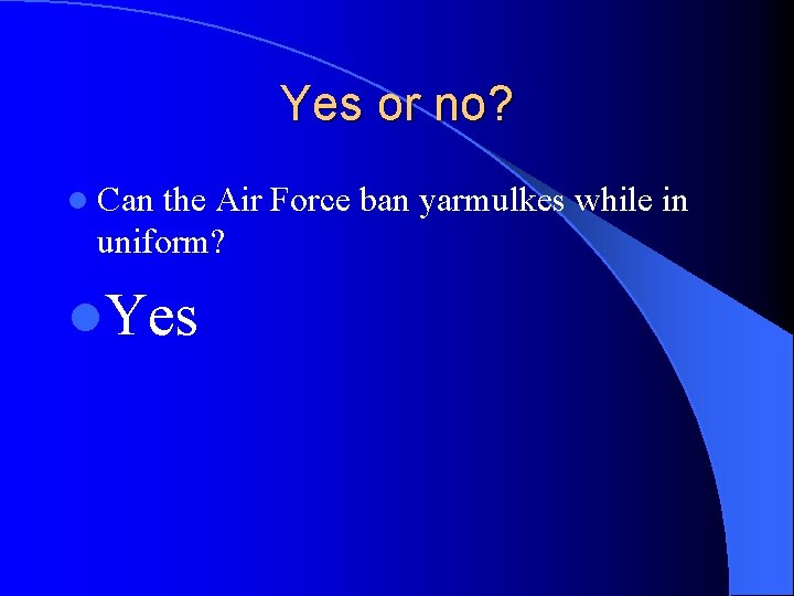 Yes or no? l Can the Air Force ban yarmulkes while in uniform? l.