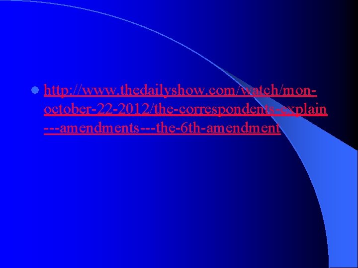 l http: //www. thedailyshow. com/watch/mon- october-22 -2012/the-correspondents-explain ---amendments---the-6 th-amendment 