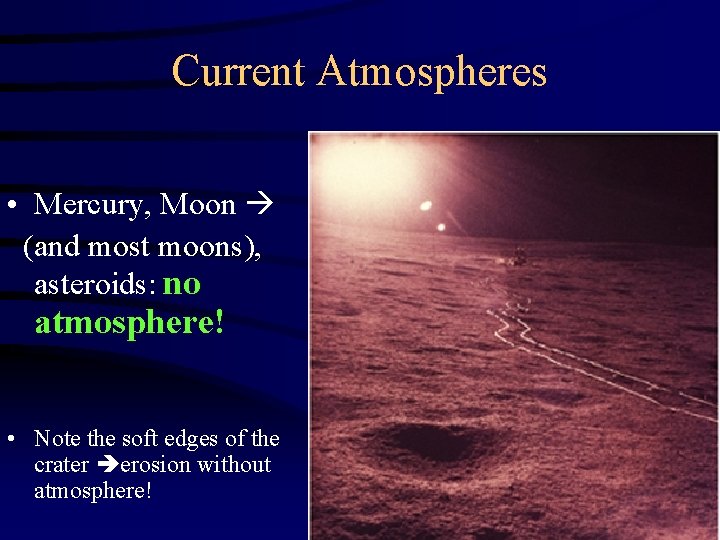 Current Atmospheres • Mercury, Moon (and most moons), asteroids: no atmosphere! • Note the
