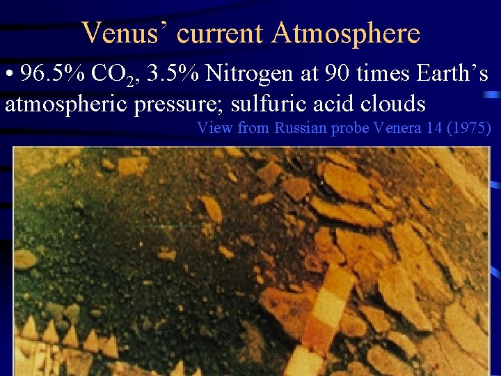 Venus’ current Atmosphere • 96. 5% CO 2, 3. 5% Nitrogen at 90 times