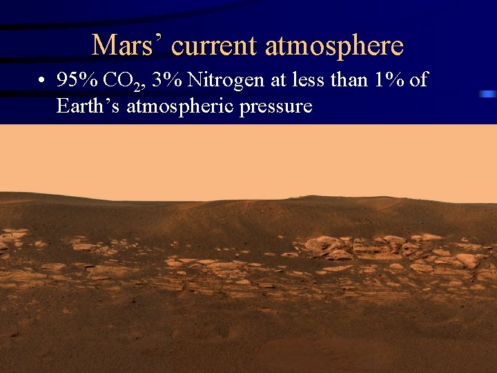 Mars’ current atmosphere • 95% CO 2, 3% Nitrogen at less than 1% of