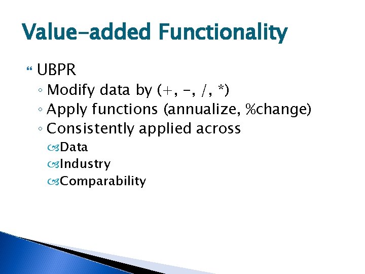 Value-added Functionality UBPR ◦ Modify data by (+, -, /, *) ◦ Apply functions