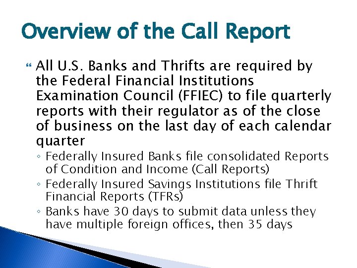 Overview of the Call Report All U. S. Banks and Thrifts are required by