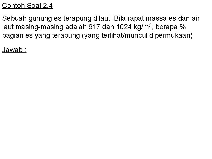 Contoh Soal 2. 4 Sebuah gunung es terapung dilaut. Bila rapat massa es dan