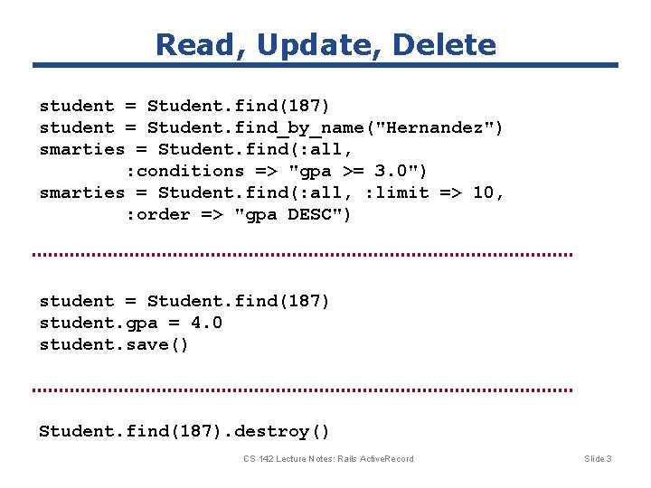 Read, Update, Delete student = Student. find(187) student = Student. find_by_name("Hernandez") smarties = Student. Read, Update, Delete student = Student. find(187) student = Student. find_by_name("Hernandez") smarties = Student.