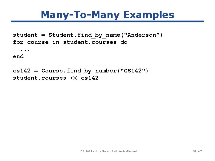 Many-To-Many Examples student = Student. find_by_name("Anderson") for course in student. courses do. . . Many-To-Many Examples student = Student. find_by_name("Anderson") for course in student. courses do. . .