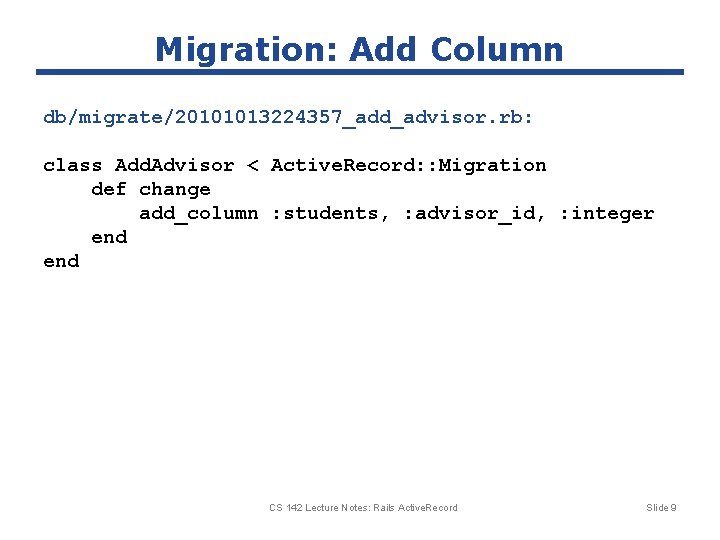 Migration: Add Column db/migrate/20101013224357_add_advisor. rb: class Add. Advisor < Active. Record: : Migration def Migration: Add Column db/migrate/20101013224357_add_advisor. rb: class Add. Advisor < Active. Record: : Migration def