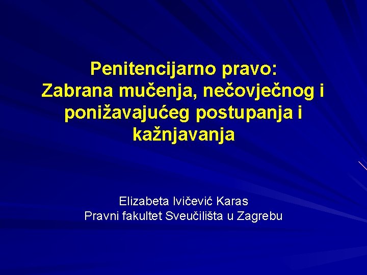 Penitencijarno pravo: Zabrana mučenja, nečovječnog i ponižavajućeg postupanja i kažnjavanja Elizabeta Ivičević Karas Pravni