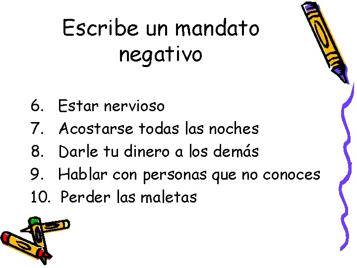 Escribe un mandato negativo 6. 7. 8. 9. 10. Estar nervioso Acostarse todas las